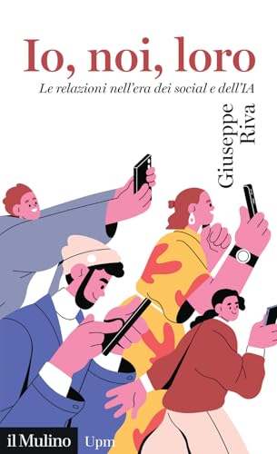 Io, noi, loro. Le relazioni nell'era dei social e dell'IA (Universale paperbacks Il Mulino) von Il Mulino
