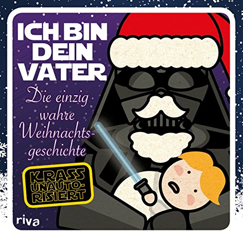 Ich bin dein Vater: Die einzig wahre Weihnachtsgeschichte