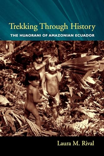 Trekking Through History: The Huaorani of Amazonian Ecuador (The Historical Ecology Series)