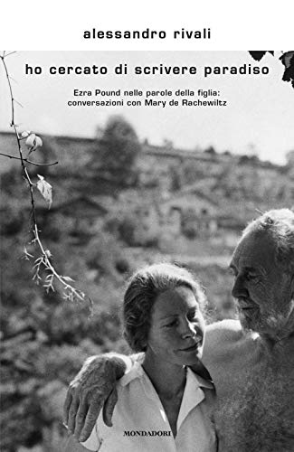 Ho cercato di scrivere paradiso. Ezra Pound nelle parole della figlia: conversazioni con Mary de Rachewiltz (Scrittori italiani e stranieri) von Mondadori