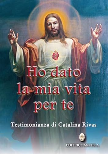 Ho dato la mia vita per te. Testimonianza di Catalina Rivas (Mistica)