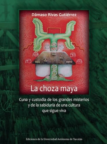 La choza maya: Cuna y custodia de los grandes misterios y de la sabiduría de una cultura que sigue viva von Universidad Autónoma de Yucatán
