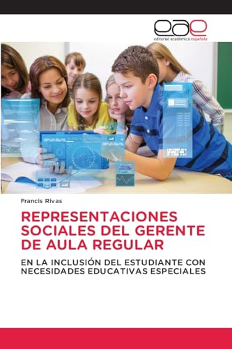 REPRESENTACIONES SOCIALES DEL GERENTE DE AULA REGULAR: EN LA INCLUSIÓN DEL ESTUDIANTE CON NECESIDADES EDUCATIVAS ESPECIALES von Editorial Académica Española