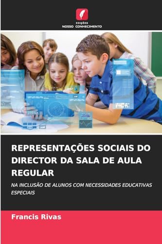 REPRESENTAÇÕES SOCIAIS DO DIRECTOR DA SALA DE AULA REGULAR: NA INCLUSÃO DE ALUNOS COM NECESSIDADES EDUCATIVAS ESPECIAIS von Edições Nosso Conhecimento