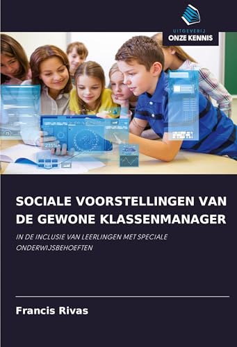 SOCIALE VOORSTELLINGEN VAN DE GEWONE KLASSENMANAGER: IN DE INCLUSIE VAN LEERLINGEN MET SPECIALE ONDERWIJSBEHOEFTEN von Uitgeverij Onze Kennis