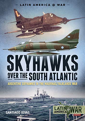 Skyhawks over the South Atlantic: Argentine Skyhawks in the Malvinas/Falklands War (Latin America at War, 16, Band 16) von Helion & Company