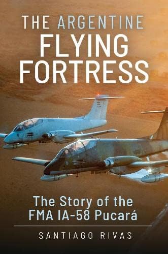 The Argentine Flying Fortress: The Story of the FMA IA-58 Pucará von Air World
