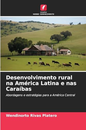 Desenvolvimento rural na América Latina e nas Caraíbas: Abordagens e estratégias para a América Central von Edições Nosso Conhecimento