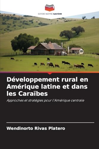 Développement rural en Amérique latine et dans les Caraïbes: Approches et stratégies pour l'Amérique centrale von Editions Notre Savoir