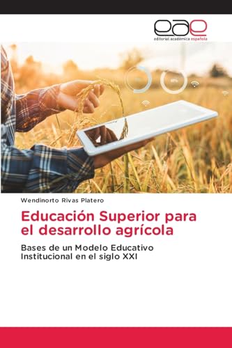 Educación Superior para el desarrollo agrícola: Bases de un Modelo Educativo Institucional en el siglo XXI von Editorial Académica Española