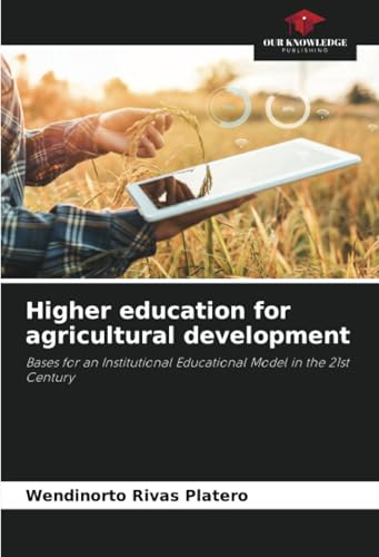Higher education for agricultural development: Bases for an Institutional Educational Model in the 21st Century von Our Knowledge Publishing