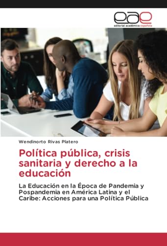 Política pública, crisis sanitaria y derecho a la educación: La Educación en la Época de Pandemia y Pospandemia en América Latina y el Caribe: Acciones para una Política Pública von Editorial Académica Española