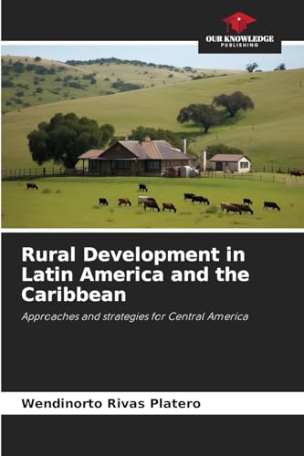 Rural Development in Latin America and the Caribbean: Approaches and strategies for Central America von Our Knowledge Publishing