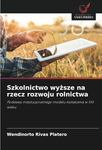 Szkolnictwo wyższe na rzecz rozwoju rolnictwa: Podstawy instytucjonalnego modelu kształcenia w XXI wieku: Podstawy instytucjonalnego modelu kszta¿cenia w XXI wieku