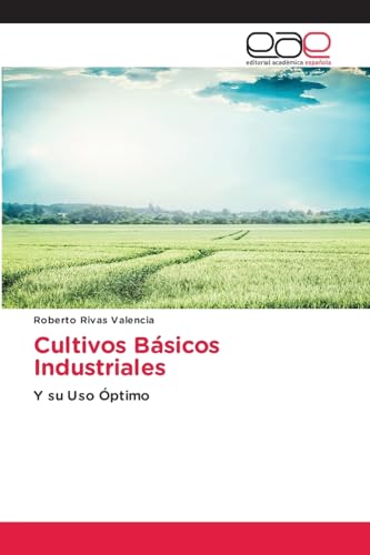 Cultivos Básicos Industriales: Y su Uso Óptimo.DE von Editorial Académica Española