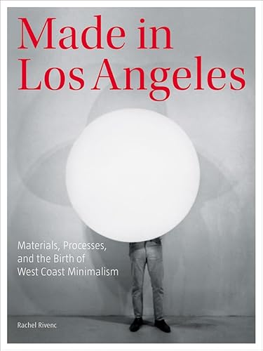 Made in Los Angeles - Materials, Processes, and the Birth of West Coast Minimalism (Getty Publications – (Yale))