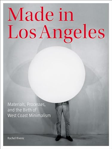 Made in Los Angeles - Materials, Processes, and the Birth of West Coast Minimalism (Getty Publications – (Yale))