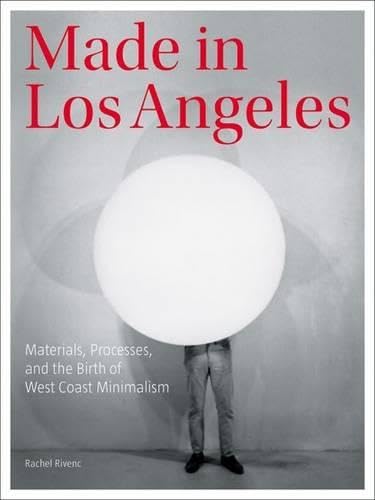 Made in Los Angeles - Materials, Processes, and the Birth of West Coast Minimalism (Getty Publications – (Yale))