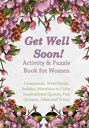 Get Well Soon! Activity & Puzzle Book for Women: Crosswords, Word Finds, Mandalas to Color, Sudoku, Inspirational Quotes, Quizes and Jokes (Get Well Soon Adult Activity Books, Band 2) von CreateSpace Independent Publishing Platform