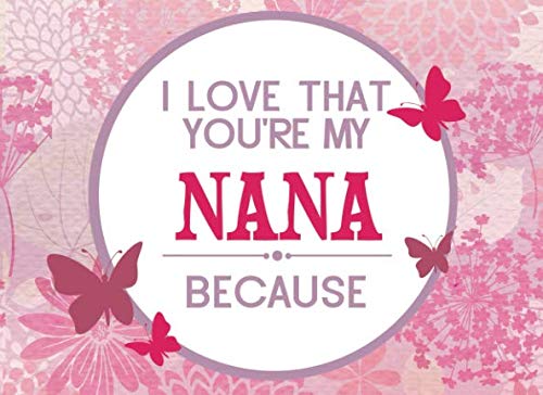 I Love That You're My Nana Because: Prompted Fill In Blank I Love You Book for Nana; Gift Book for Nana; Things I Love About You Book for ... Nana Gifts (I Love You Because Book, Band 15) von CreateSpace Independent Publishing Platform