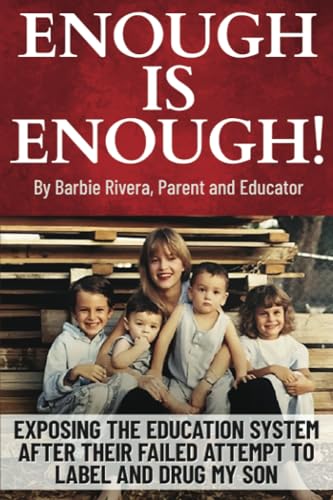 Enough Is Enough!: Exposing the Education System After Their Failed Attempt to Label and Drug My Son Enough Is Enough!: Exposing the Education System After Their Failed Attempt to Label and Drug My Son