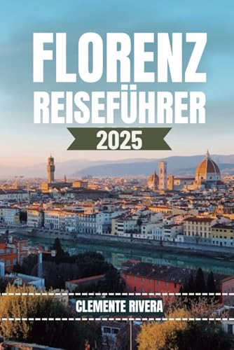 FLORENZ REISEFÜHRER: Entdecken Sie die verborgenen Schätze von Florenz FLORENZ REISEFÜHRER: Entdecken Sie die verborgenen Schätze von Florenz
