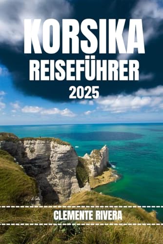 KORSIKA REISEFÜHRER: Entdecken Sie verborgene Schätze und lokale Geheimnisse. Alles, was Sie wissen müssen, bevor Sie losfahren. KORSIKA REISEFÜHRER: Entdecken Sie verborgene Schätze und lokale Geheimnisse. Alles, was Sie wissen müssen, bevor Sie losfahren.