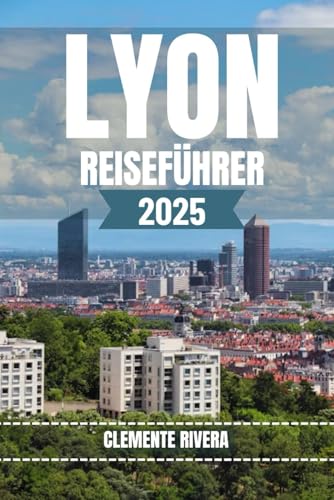 LYON REISEFÜHRER: Enthüllung der verborgenen Schätze Lyons LYON REISEFÜHRER: Enthüllung der verborgenen Schätze Lyons von Independently published