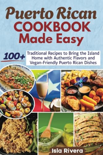 Puerto Rican Cookbook Made Easy: 100+ Traditional Recipes to Bring the Island Home with Authentic Flavors and Vegan-Friendly Puerto Rican Dishes von PublishDrive