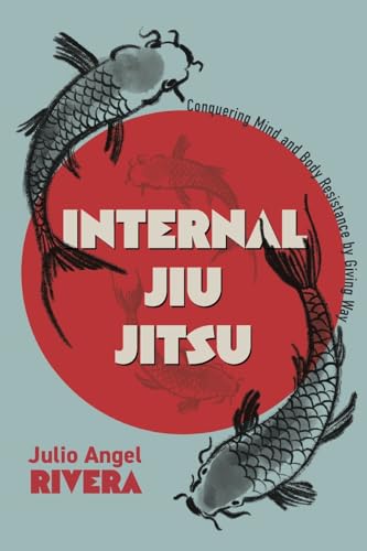 Internal Jiu Jitsu: Conquering Mind and Body Resistance by Giving Way von How2Conquer