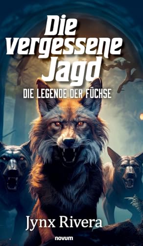 Die vergessene Jagd: Die Legende der Füchse von novum Verlag