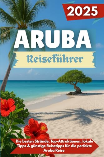 ARUBA Reiseführer 2025: Die besten Strände, Top-Attraktionen, lokale Tipps & günstige Reisetipps für die perfekte Aruba Reise ARUBA Reiseführer 2025: Die besten Strände, Top-Attraktionen, lokale Tipps & günstige Reisetipps für die perfekte Aruba Reise von Independently published