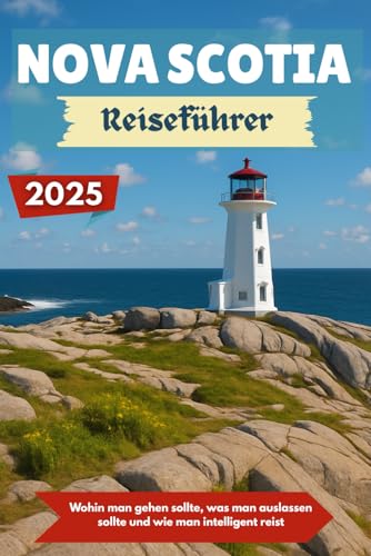 NOVA SCOTIA Reiseführer 2025: Wohin man gehen sollte, was man auslassen sollte und wie man intelligent reist NOVA SCOTIA Reiseführer 2025: Wohin man gehen sollte, was man auslassen sollte und wie man intelligent reist von Independently published