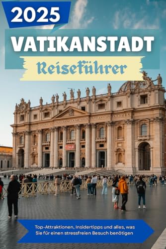 VATIKANSTADT Reiseführer 2025: Top-Attraktionen, Insidertipps und alles, was Sie für einen stressfreien Besuch benötigen von Independently published