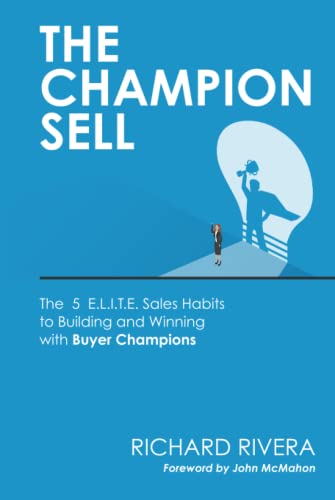 THE CHAMPION SELL: The 5 E.L.I.T.E. Sales Habits to Building and Winning with Buyer Champions von Independently published