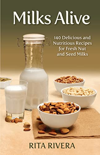 Milks Alive: 140 Delicious and Nutritions Recipes for Fresh Nut and Seed Milks Milks Alive: 140 Delicious and Nutritions Recipes for Fresh Nut and Seed Milks von CREATESPACE