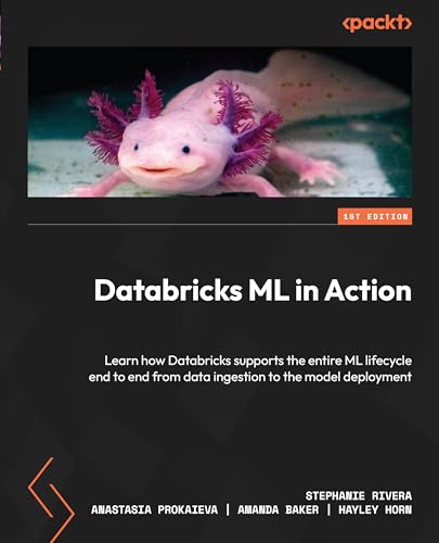 Databricks ML in Action: Learn how Databricks supports the entire ML lifecycle end to end from data ingestion to the model deployment von Packt Publishing