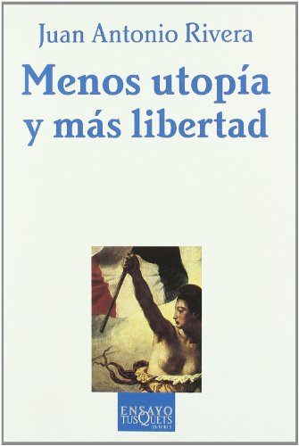 Menos utopía y más libertad : la teoría política y sus aditivos (Ensayo, Band 60) von Tusquets Editores S.A.