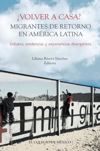 ¿Volver a casa?: Migrantes de retorno en América Latina. Debates, tendencias y experiencias divergentes von El Colegio de México