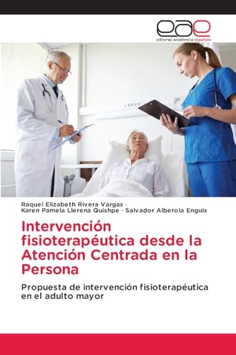 Intervención fisioterapéutica desde la Atención Centrada en la Persona: Propuesta de intervención fisioterapéutica en el adulto mayor von Editorial Académica Española