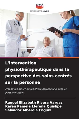 L'intervention physiothérapeutique dans la perspective des soins centrés sur la personne: Proposition d'intervention physiothérapeutique chez les personnes âgées von Editions Notre Savoir