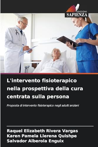 L'intervento fisioterapico nella prospettiva della cura centrata sulla persona: Proposta di intervento fisioterapico negli adulti anziani von Edizioni Sapienza
