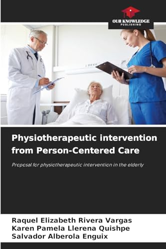 Physiotherapeutic intervention from Person-Centered Care: Proposal for physiotherapeutic intervention in the elderly von Our Knowledge Publishing