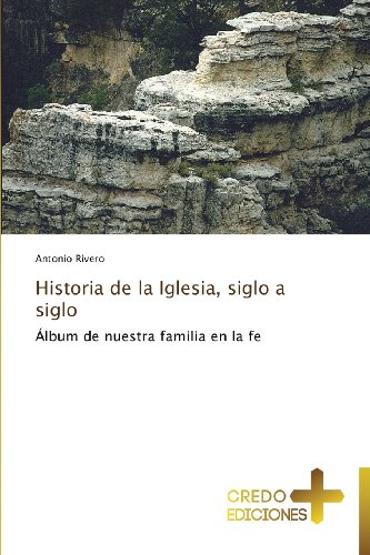 Historia de la Iglesia, siglo a siglo: Álbum de nuestra familia en la fe Historia de la Iglesia, siglo a siglo: Álbum de nuestra familia en la fe von Credo Ediciones