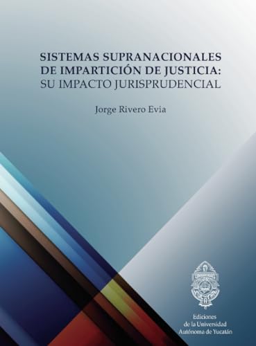 Sistemas supranacionales de impartición de justicia:: Su impacto jurisprudencial Sistemas supranacionales de impartición de justicia:: Su impacto jurisprudencial von Universidad Autónoma de Yucatán