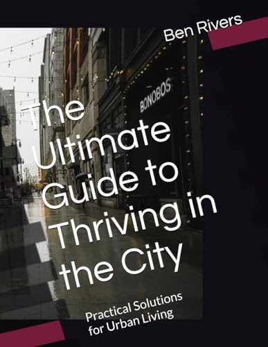The Ultimate Guide to Thriving in the City: Practical Solutions for Urban Living von Independently published