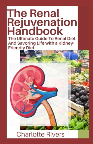 The Renal Rejuvenation Handbook: The Ultimate Guide To Renal Diet And Savoring Life with a Kidney-Friendly Diet von Independently published