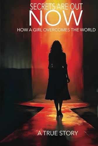 Secrets are out Now: How A Girl Overcomes The World von Independently published