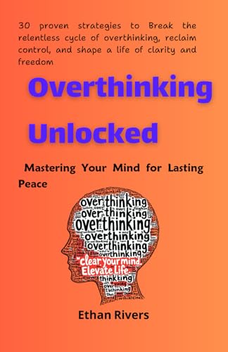 Overthinking Unlocked: Mastering Your Mind for Lasting Peace: The Practical Guide to Breaking Thought Cycles, Building Resilience, and Embracing a Calmer Life Overthinking Unlocked: Mastering Your Mind for Lasting Peace: The Practical Guide to Breaking Thought Cycles, Building Resilience, and Embracing a Calmer Life von Independently published