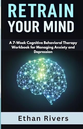 Retrain Your Mind: A 7-Week Cognitive Behavioral Therapy Workbook for Managing Anxiety and Depression Retrain Your Mind: A 7-Week Cognitive Behavioral Therapy Workbook for Managing Anxiety and Depression von Independently published